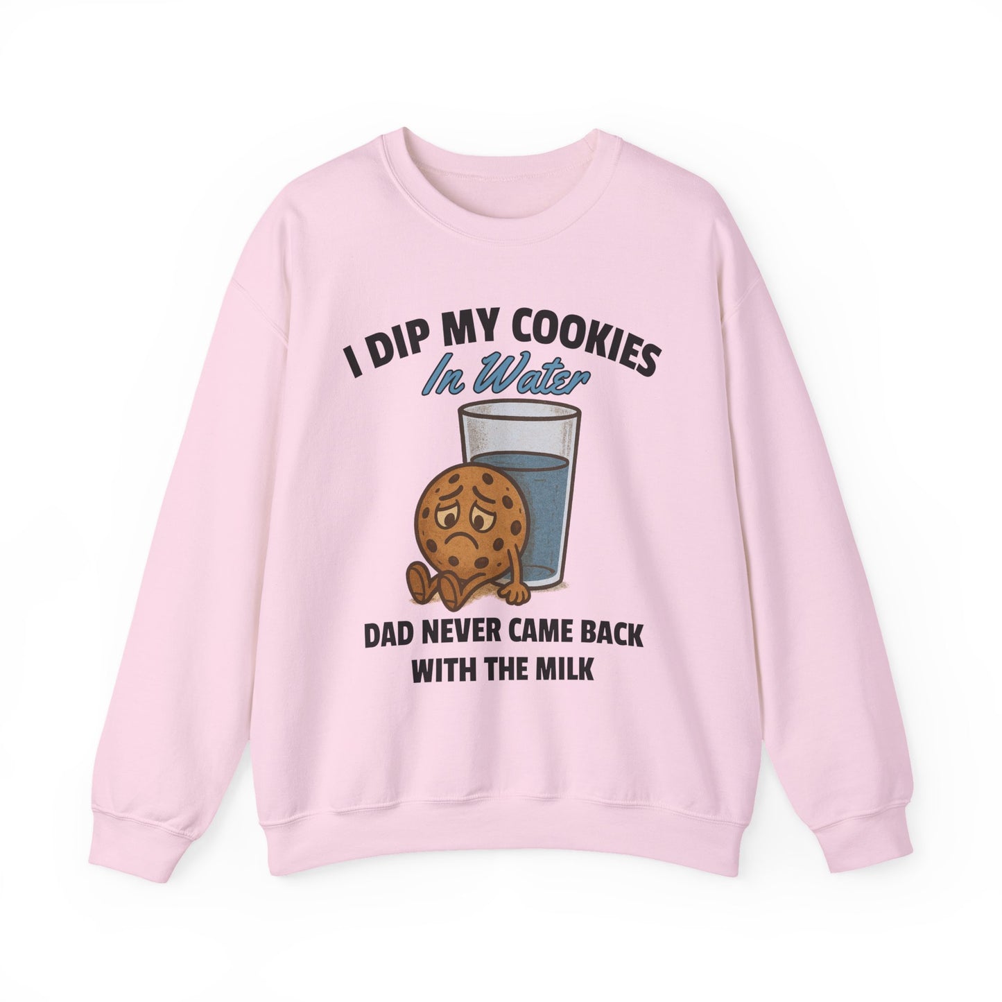 I DIP MY COOKIES IN WATER DAD NEVER CAME BACK WITH THE MILK