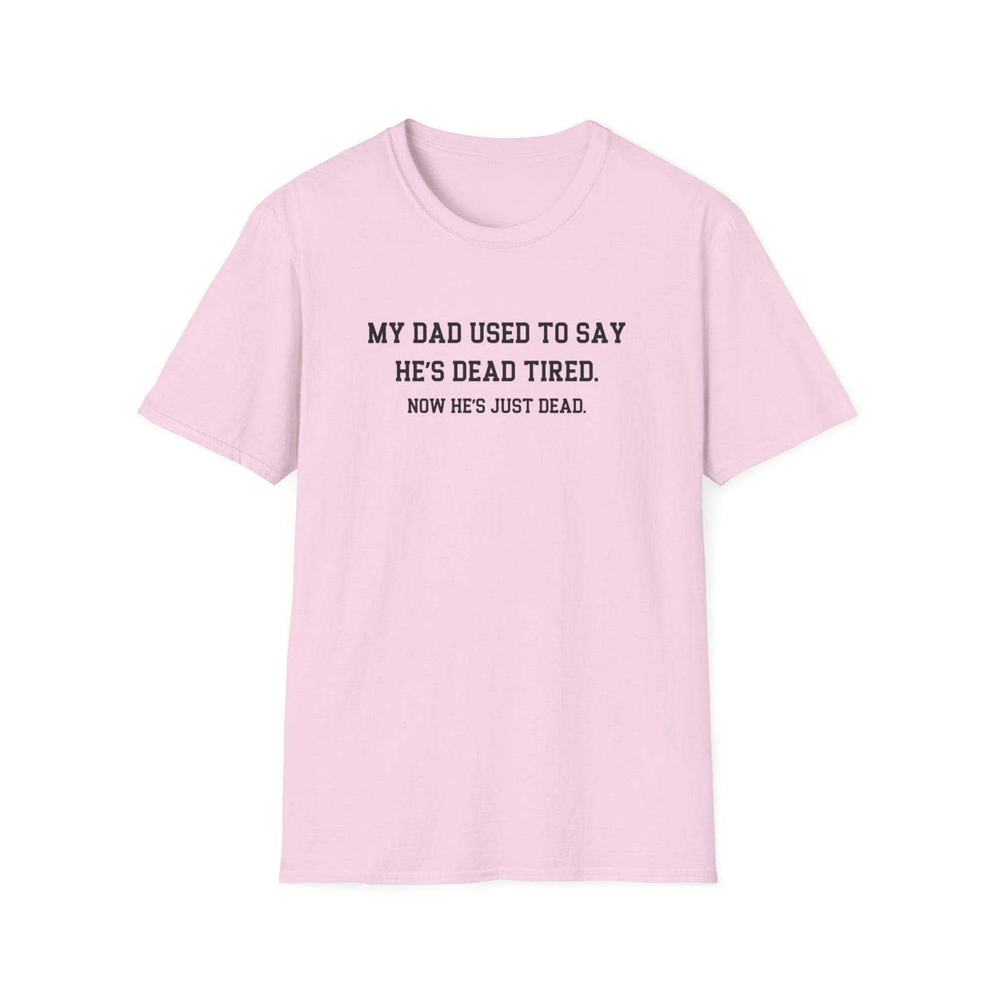 MY DAD USED TO SAY HE’S DEAD TIRED. NOW HE’S JUST DEAD