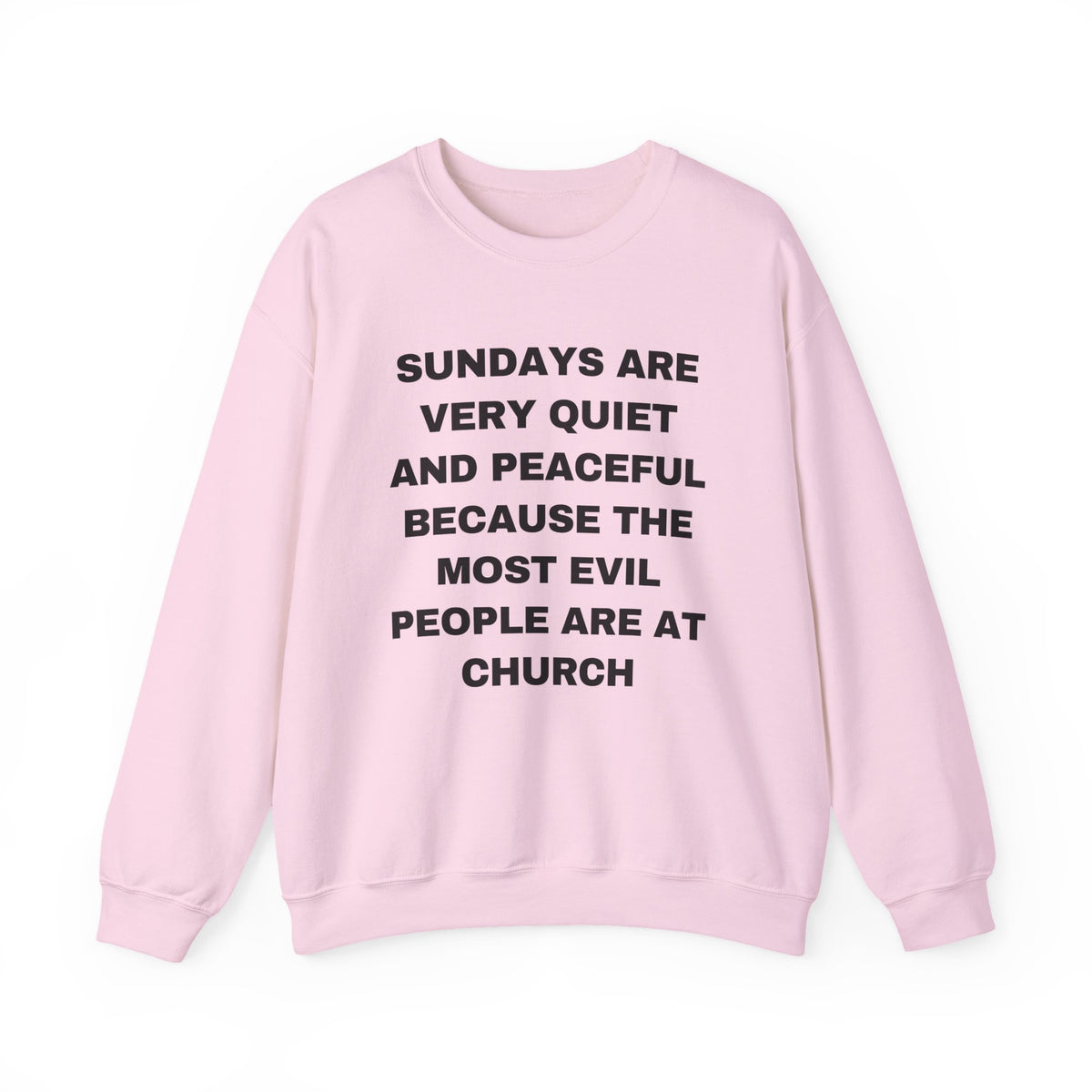 SUNDAYS ARE VERY QUIET AND PEACEFUL THE MOST EVIL PEOPLE ARE AT CHURCH
