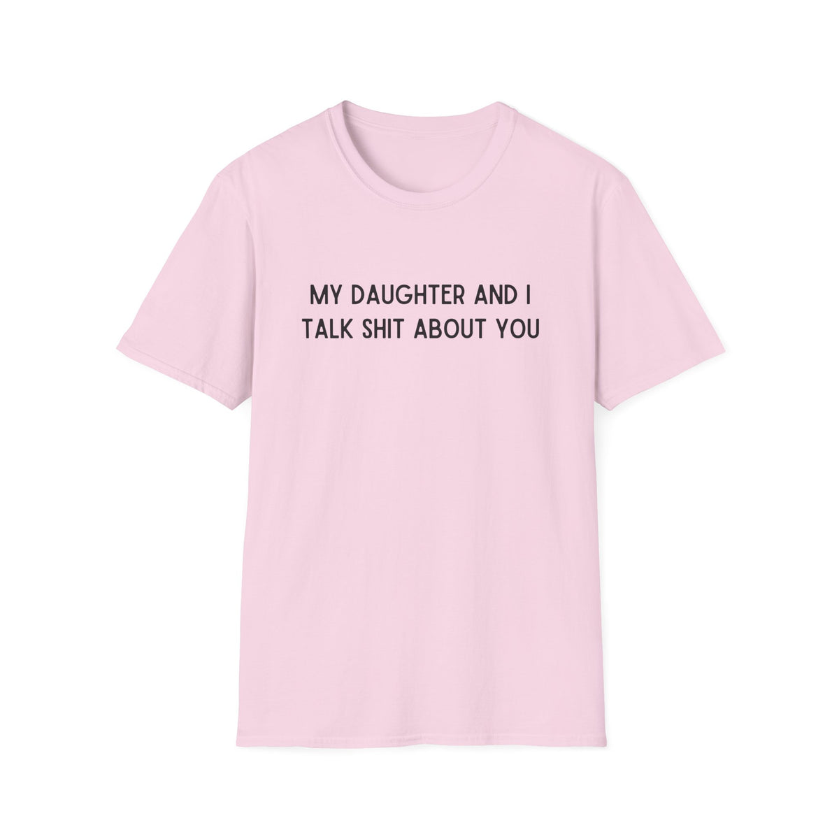 MY DAUGHTER AND I TALK SHIT ABOUT YOU