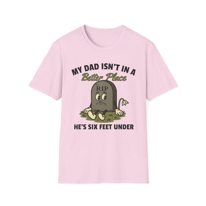 MY DAD ISN'T IN A BETTER PLACE, HE'S SIX FEET UNDER