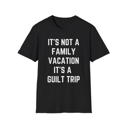 IT’S NOT A FAMILY VACATION IT’S A  GUILT TRIP