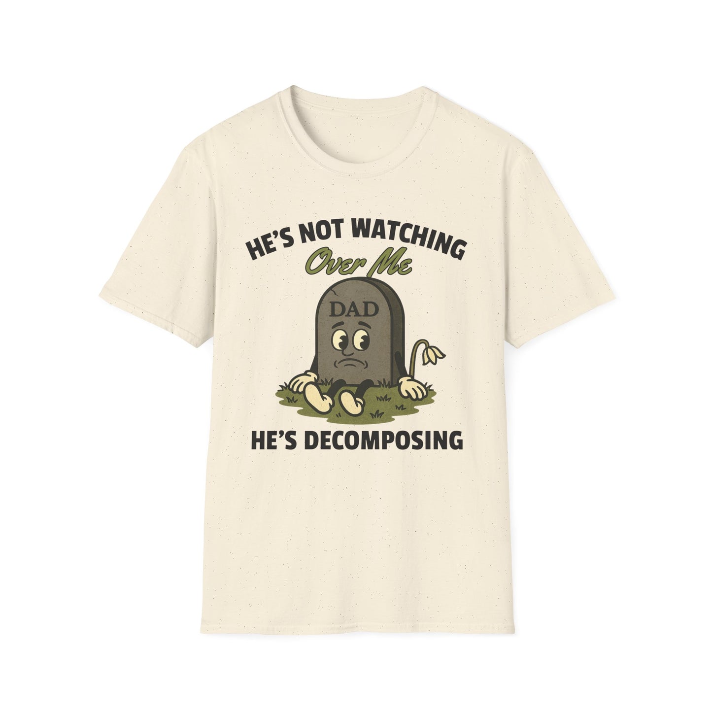 HE'S NOT WATCHING OVER ME, HE'S DECOMPOSING -DAD
