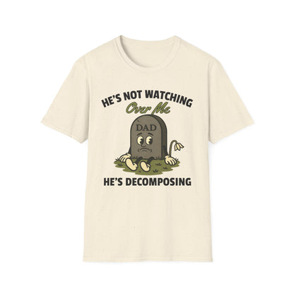 HE'S NOT WATCHING OVER ME, HE'S DECOMPOSING -DAD