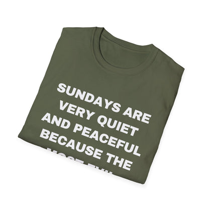 Sundays Are Very Quiet And Peaceful Because The Most Evil People Are At Church