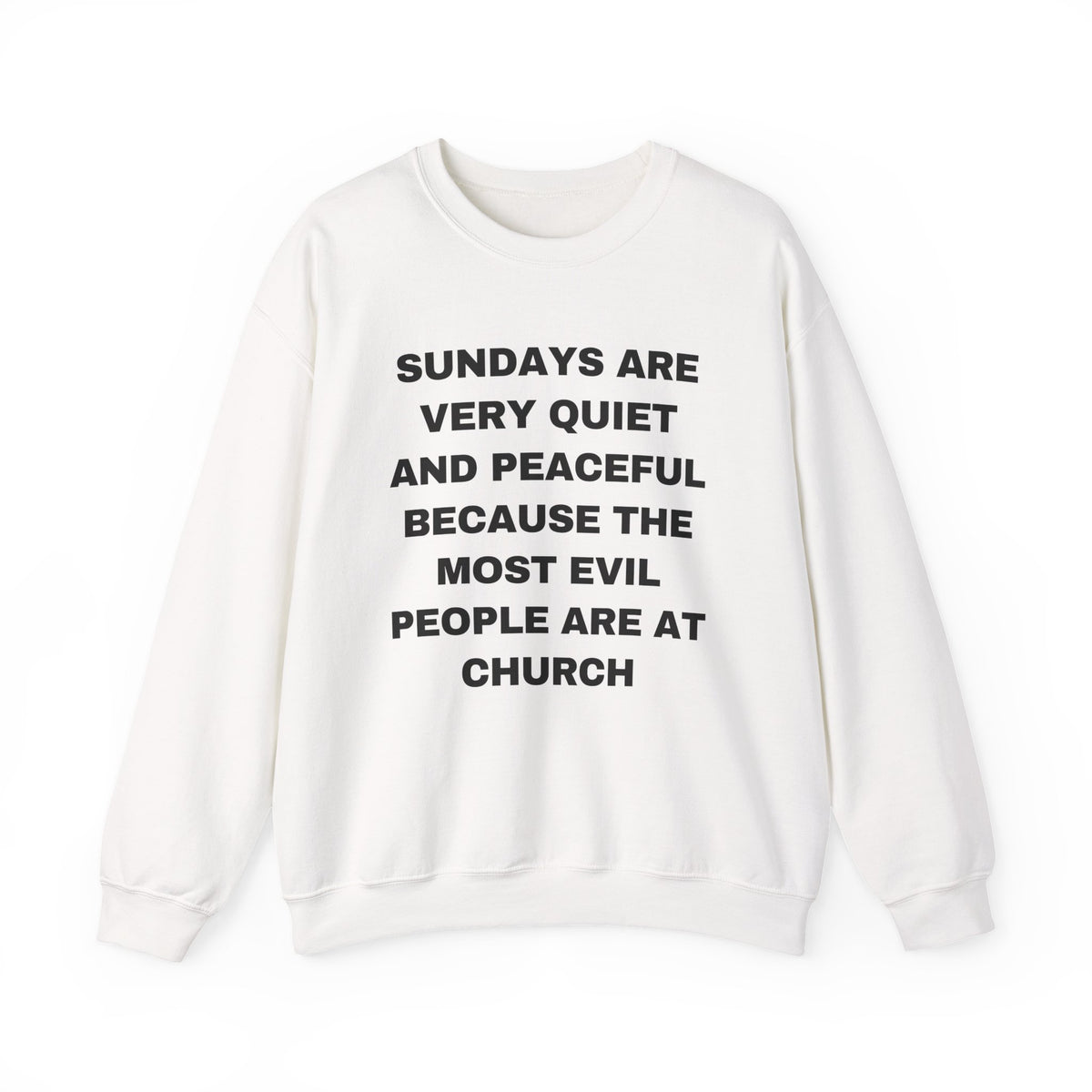 SUNDAYS ARE VERY QUIET AND PEACEFUL THE MOST EVIL PEOPLE ARE AT CHURCH