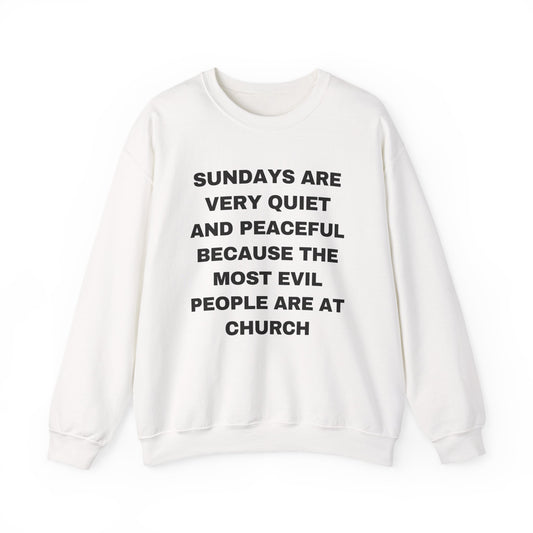 SUNDAYS ARE VERY QUIET AND PEACEFUL THE MOST EVIL PEOPLE ARE AT CHURCH