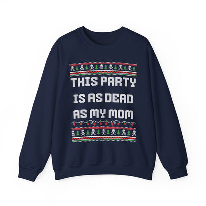 THIS PARTY IS AS DEAD AS MY MOM UGLY SWEATER