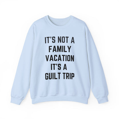 IT’S NOT A FAMILY VACATION IT’S A  GUILT TRIP