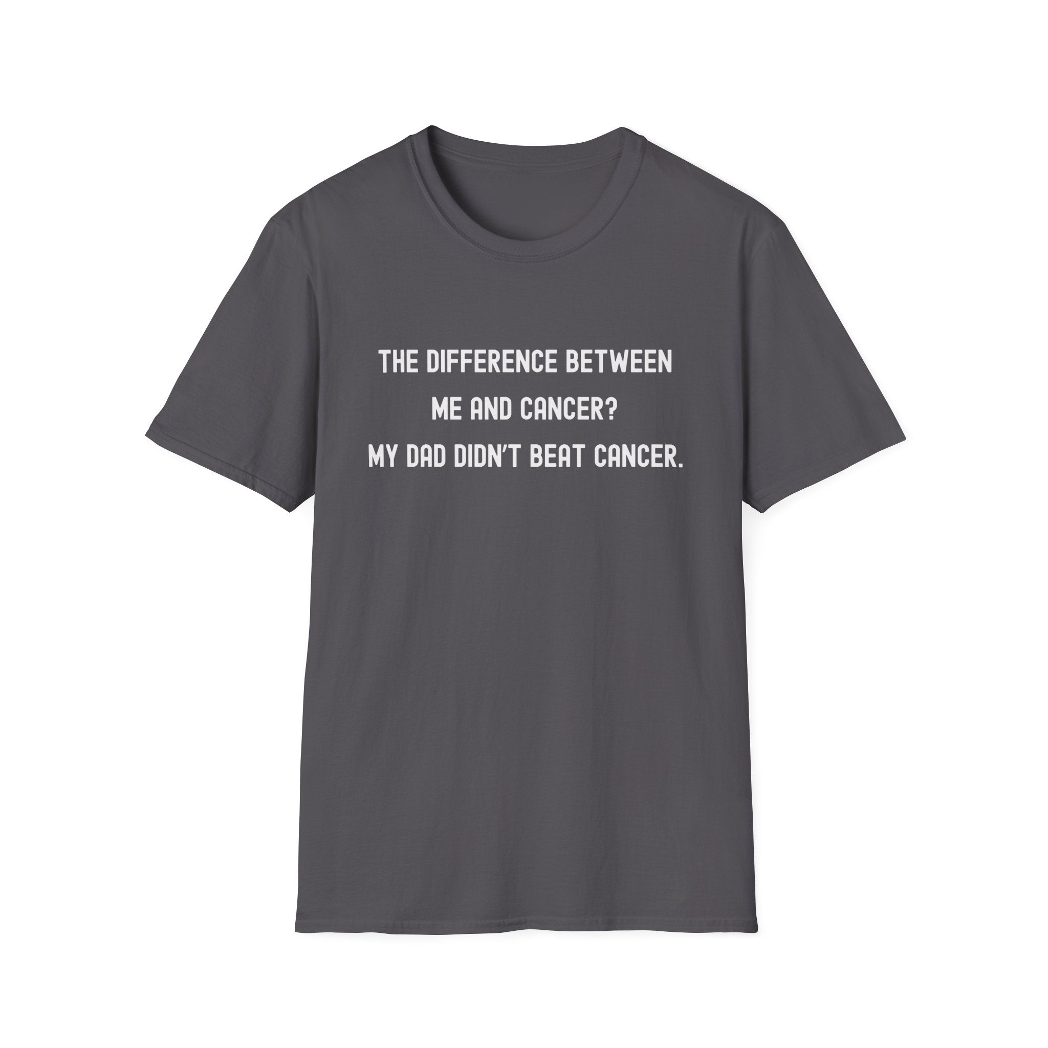THE DIFFERENCE BETWEEN ME AND CANCER? MY DAD DIDN'T BEAT CANCER.