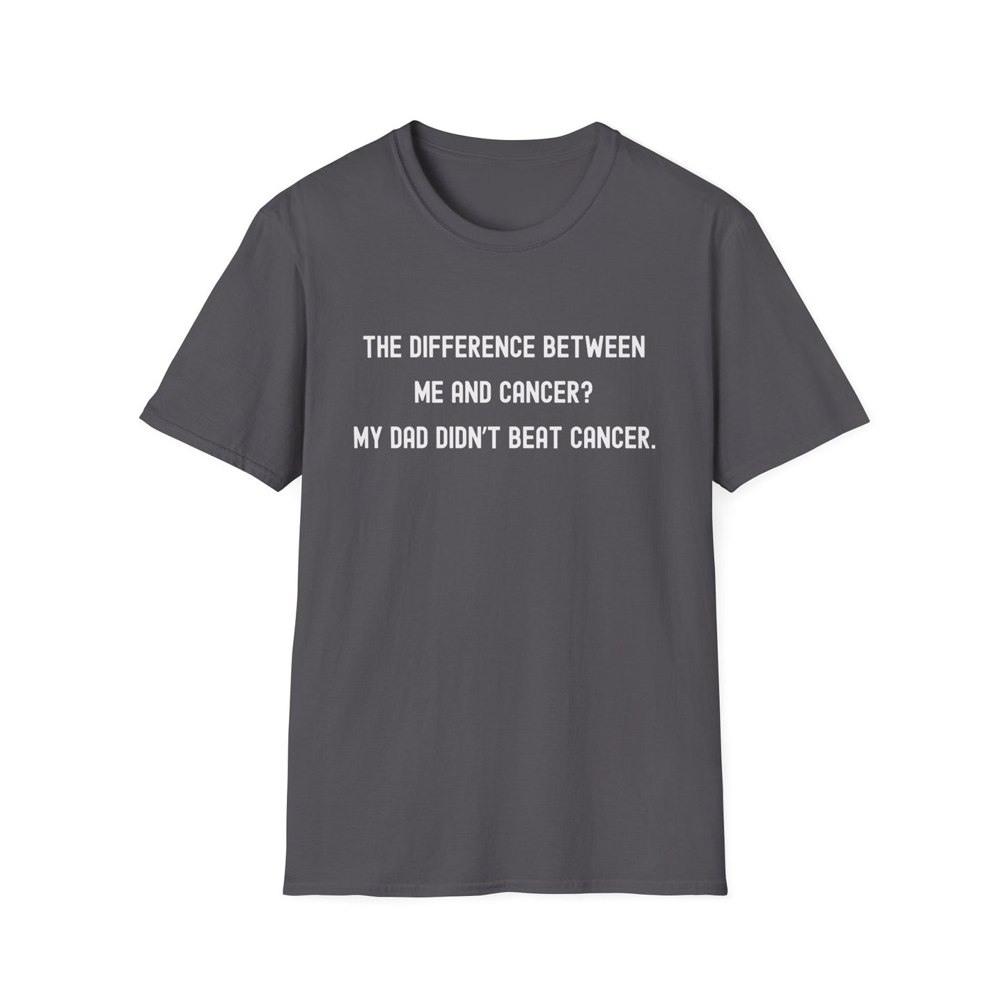 THE DIFFERENCE BETWEEN ME AND CANCER? MY DAD DIDN'T BEAT CANCER.