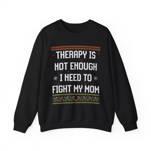 THERAPY IS NOT ENOUGH I NEED TO FIGHT MY MOM UGLY SWEATER