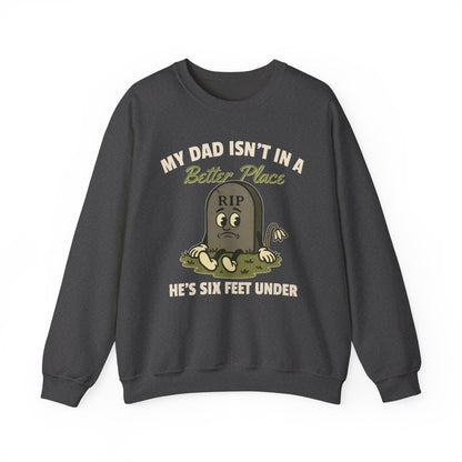 MY DAD ISN'T IN A BETTER PLACE, HE'S SIX FEET UNDER