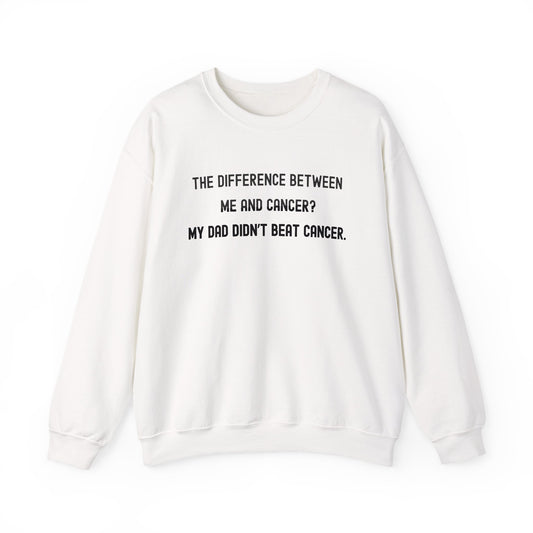 THE DIFFERENCE BETWEEN ME AND CANCER? MY DAD DIDN'T BEAT CANCER.