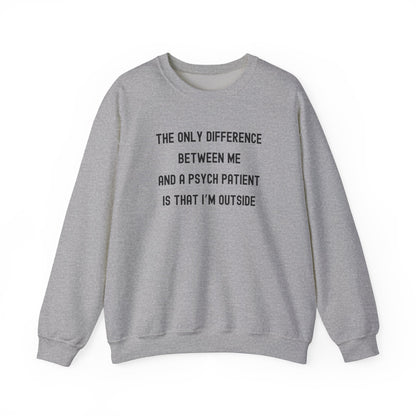 THE ONLY DIFFERENCE BETWEEN ME AND A PSYCH PATIENT