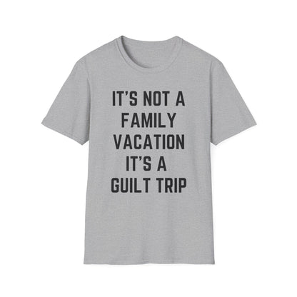 IT’S NOT A FAMILY VACATION IT’S A  GUILT TRIP