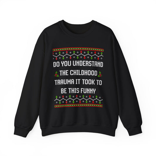 DO YOU UNDERSTAND THE CHILDHOOD TRAUMA IT TOOK UGLY SWEATER