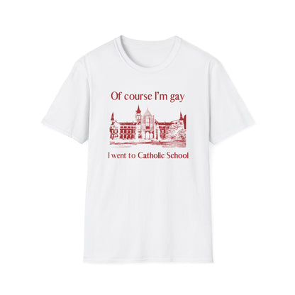 OF COURSE I'M GAY I WENT TO CATHOLIC SCHOOL