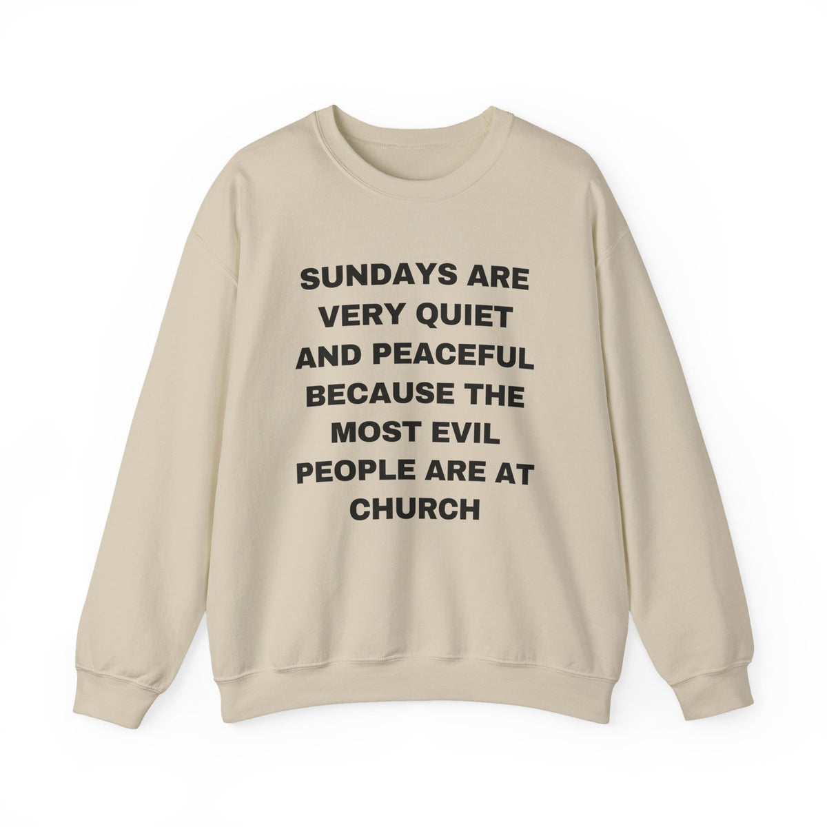 SUNDAYS ARE VERY QUIET AND PEACEFUL THE MOST EVIL PEOPLE ARE AT CHURCH
