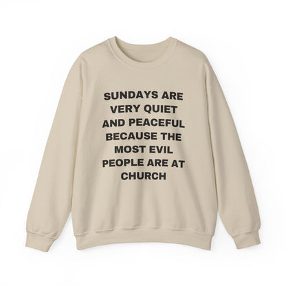 SUNDAYS ARE VERY QUIET AND PEACEFUL THE MOST EVIL PEOPLE ARE AT CHURCH