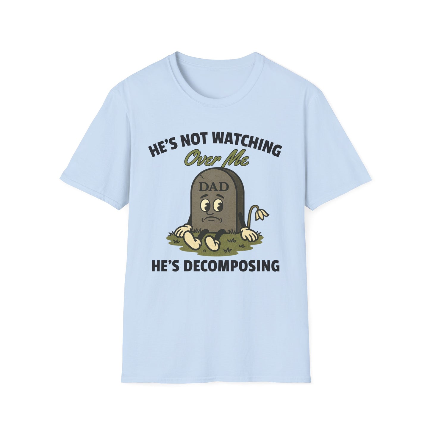 HE'S NOT WATCHING OVER ME, HE'S DECOMPOSING -DAD