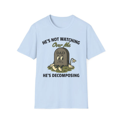 HE'S NOT WATCHING OVER ME, HE'S DECOMPOSING -DAD