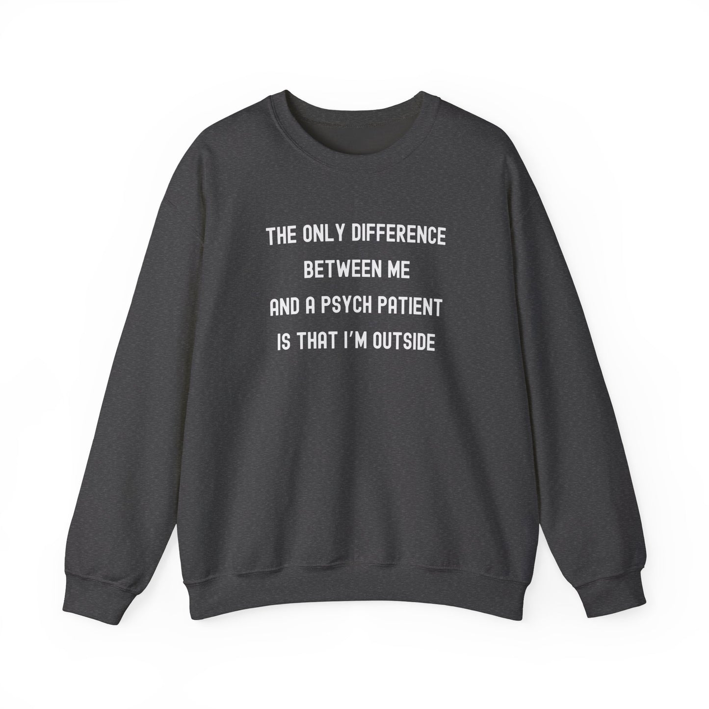 THE ONLY DIFFERENCE BETWEEN ME AND A PSYCH PATIENT