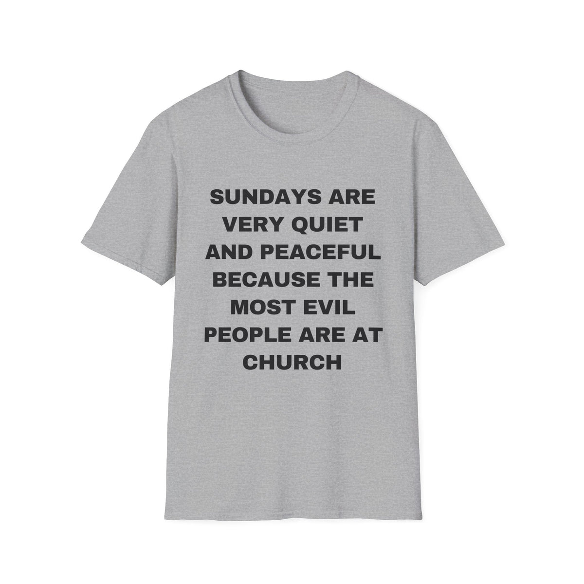 Sundays Are Very Quiet And Peaceful Because The Most Evil People Are At Church