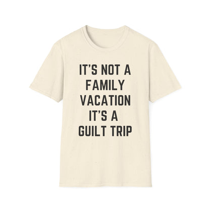IT’S NOT A FAMILY VACATION IT’S A  GUILT TRIP