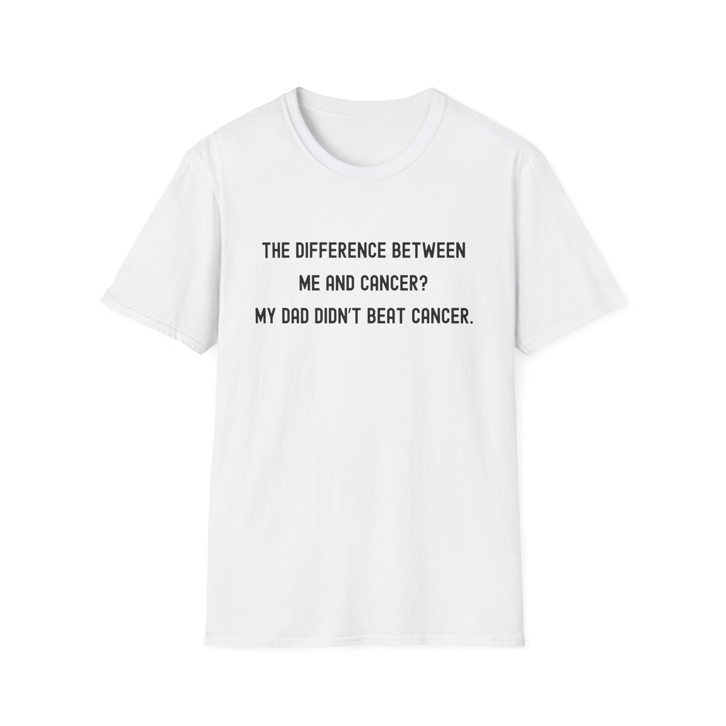 THE DIFFERENCE BETWEEN ME AND CANCER? MY DAD DIDN'T BEAT CANCER.