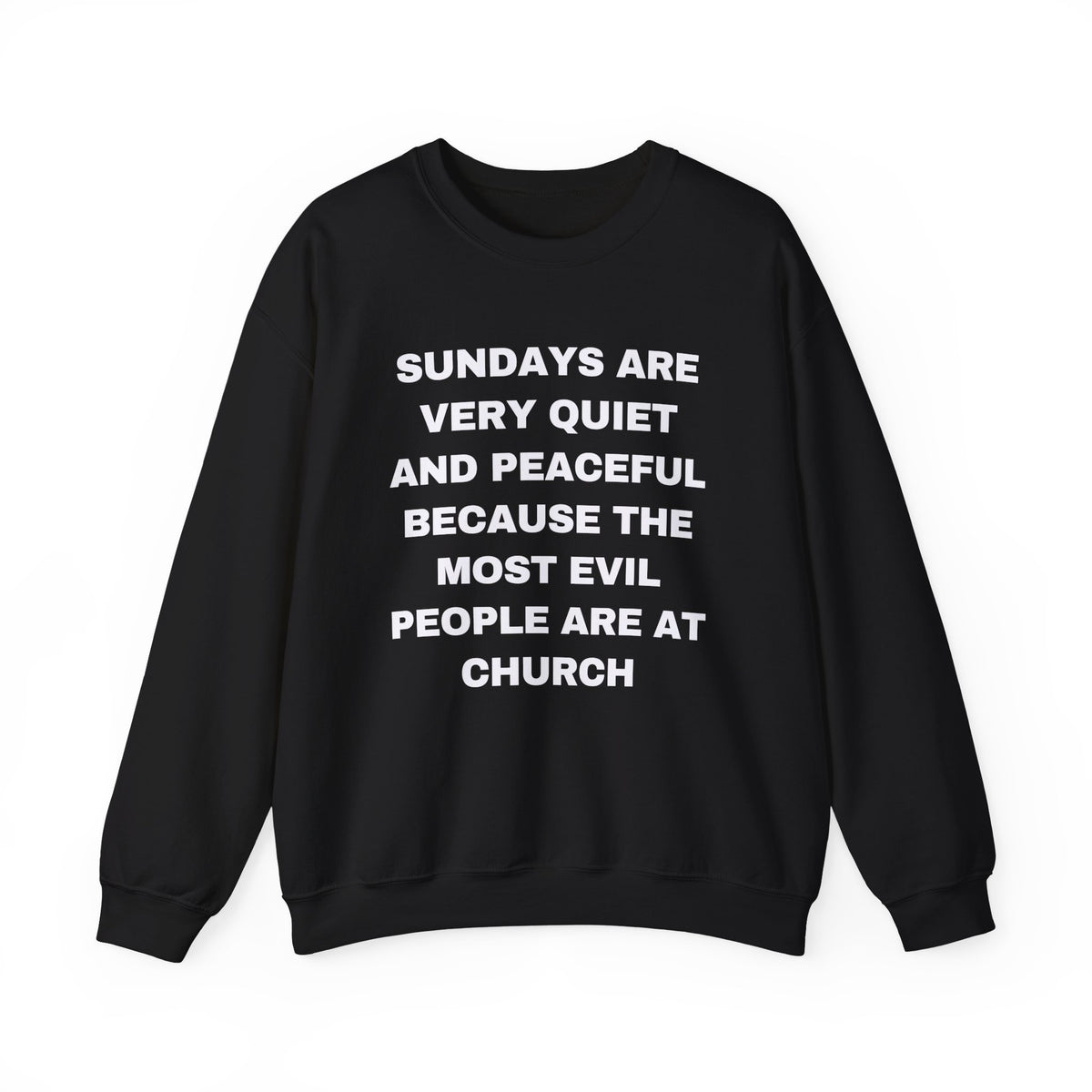 SUNDAYS ARE VERY QUIET AND PEACEFUL THE MOST EVIL PEOPLE ARE AT CHURCH