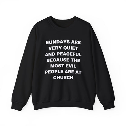 SUNDAYS ARE VERY QUIET AND PEACEFUL THE MOST EVIL PEOPLE ARE AT CHURCH
