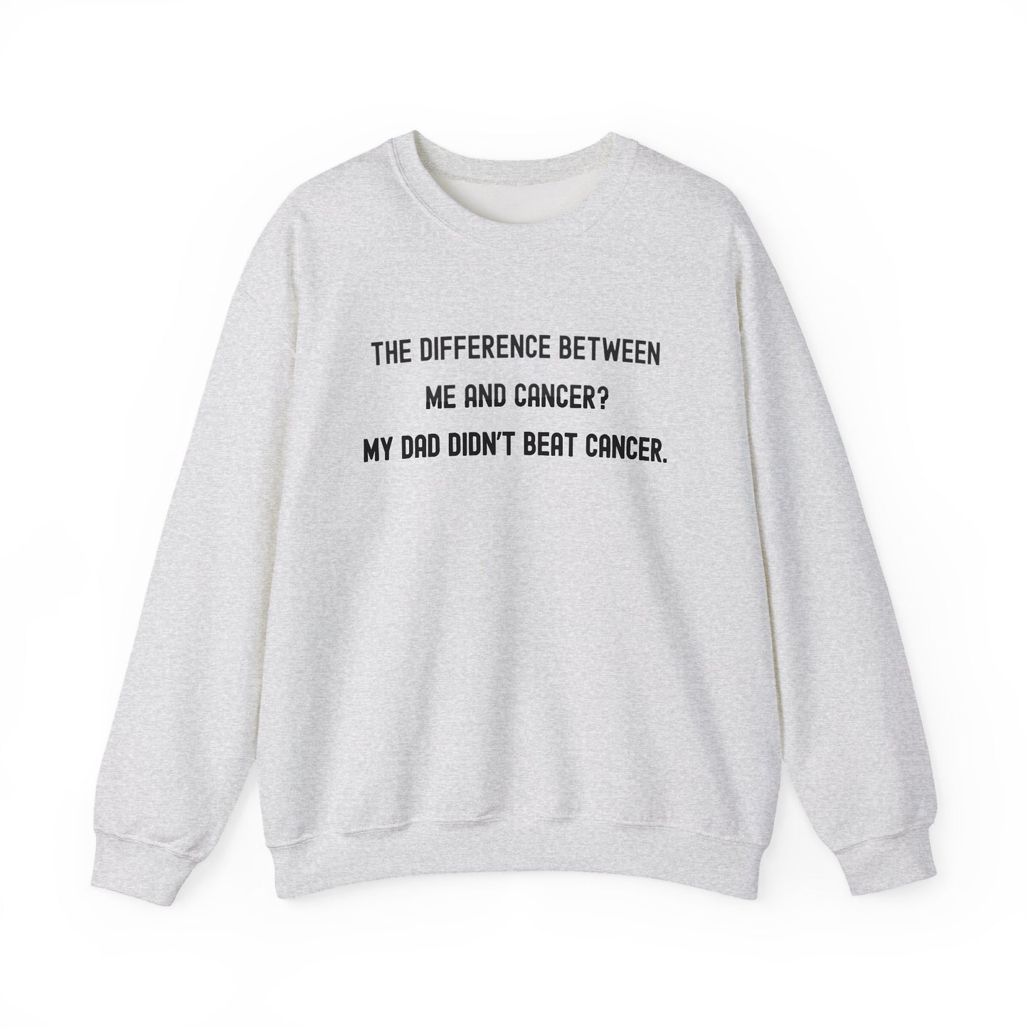THE DIFFERENCE BETWEEN ME AND CANCER? MY DAD DIDN'T BEAT CANCER.