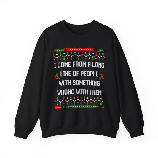 I COME FROM A LONG LINE OF PEOPLE WITH SOMETHING WRONG UGLY SWEATER