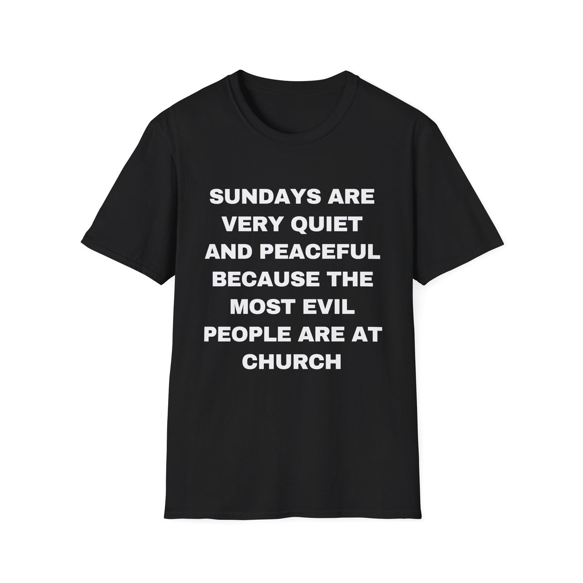 Sundays Are Very Quiet And Peaceful Because The Most Evil People Are At Church
