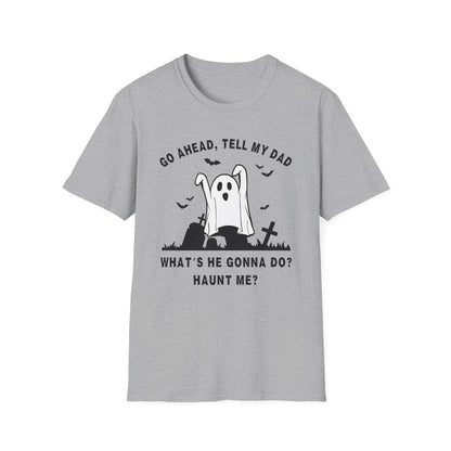 GO AHEAD, TELL MY DAD - HAUNT ME?