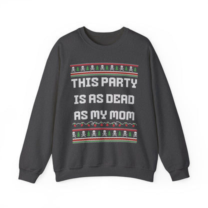 THIS PARTY IS AS DEAD AS MY MOM UGLY SWEATER