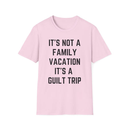 IT’S NOT A FAMILY VACATION IT’S A  GUILT TRIP