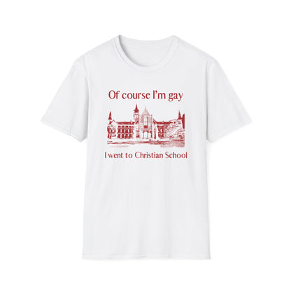 OF COURSE I'M GAY I WENT TO CHRISTIAN SCHOOL