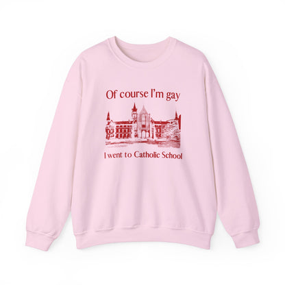 OF COURSE I'M GAY I WENT TO CATHOLIC SCHOOL