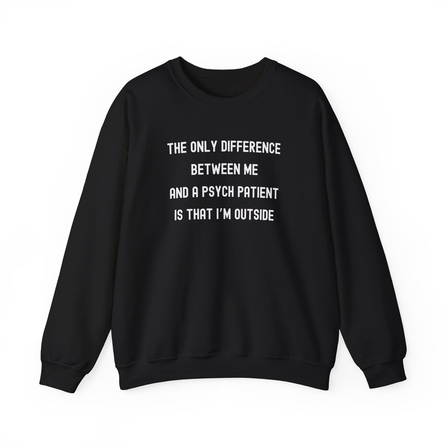 THE ONLY DIFFERENCE BETWEEN ME AND A PSYCH PATIENT
