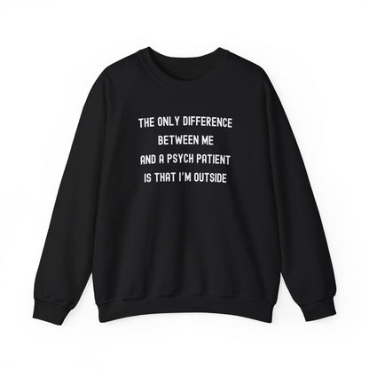 THE ONLY DIFFERENCE BETWEEN ME AND A PSYCH PATIENT