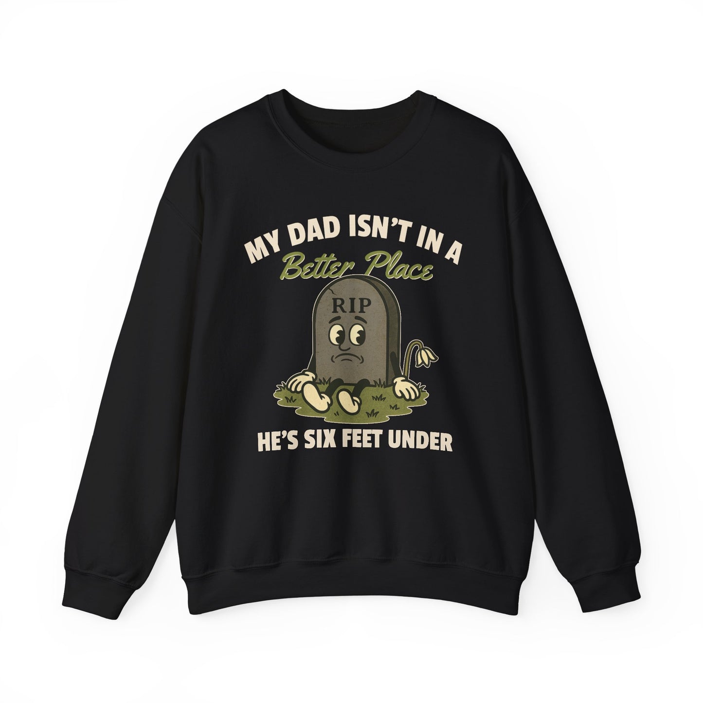 MY DAD ISN'T IN A BETTER PLACE, HE'S SIX FEET UNDER