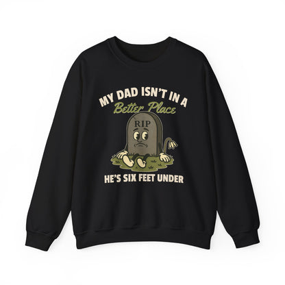 MY DAD ISN'T IN A BETTER PLACE, HE'S SIX FEET UNDER