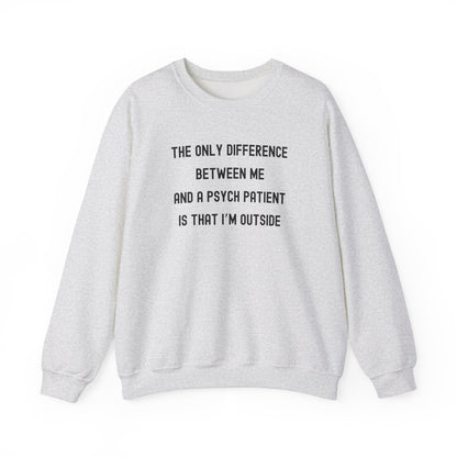 THE ONLY DIFFERENCE BETWEEN ME AND A PSYCH PATIENT