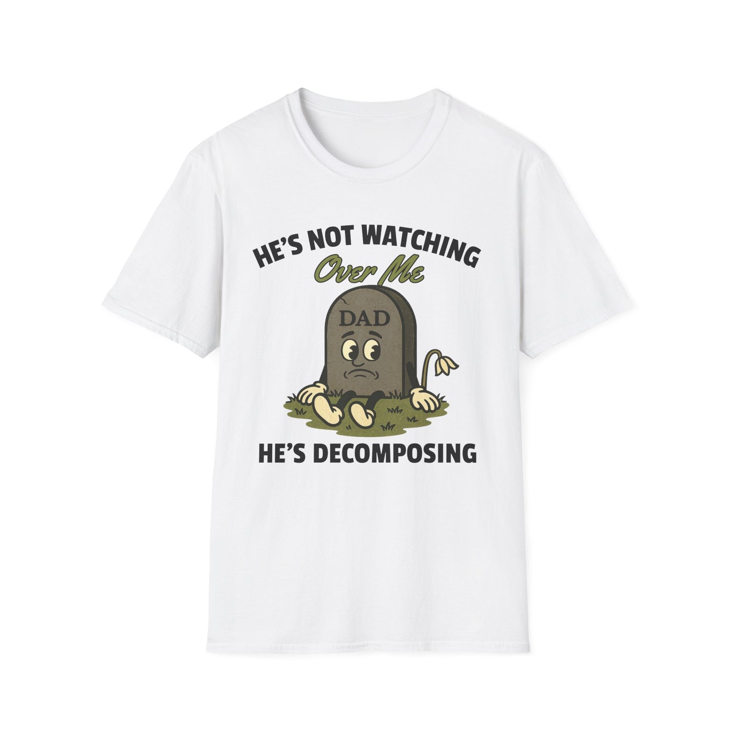 HE'S NOT WATCHING OVER ME, HE'S DECOMPOSING -DAD