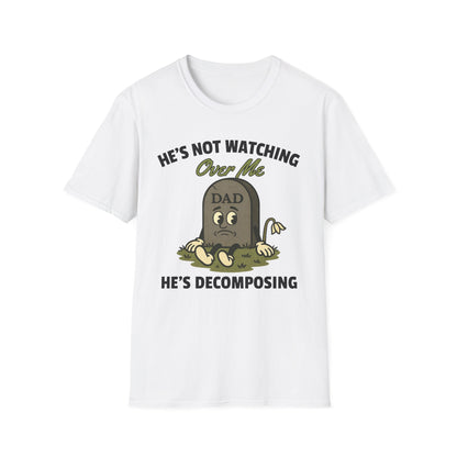 HE'S NOT WATCHING OVER ME, HE'S DECOMPOSING -DAD