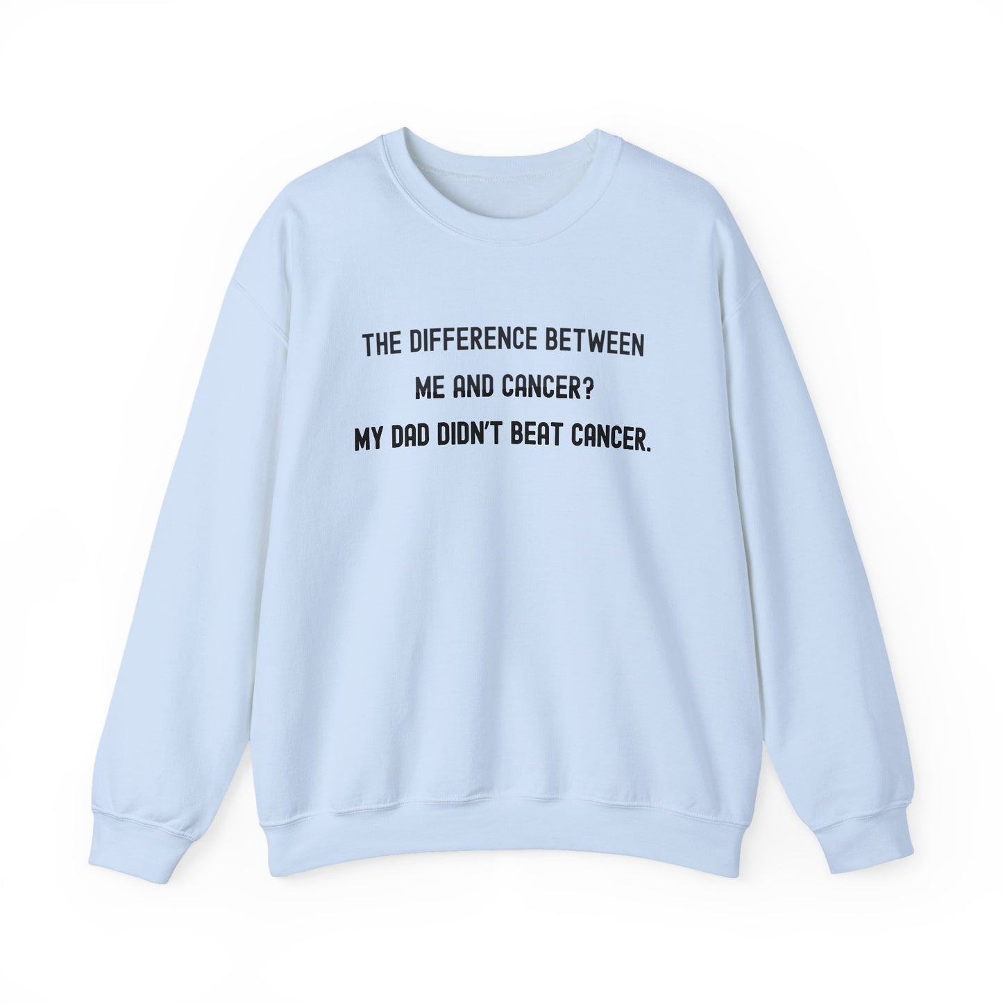 THE DIFFERENCE BETWEEN ME AND CANCER? MY DAD DIDN'T BEAT CANCER.