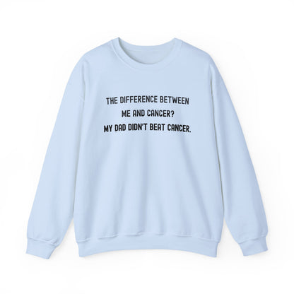 THE DIFFERENCE BETWEEN ME AND CANCER? MY DAD DIDN'T BEAT CANCER.