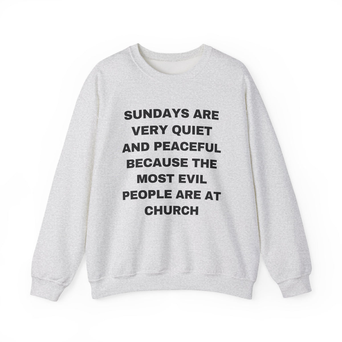 SUNDAYS ARE VERY QUIET AND PEACEFUL THE MOST EVIL PEOPLE ARE AT CHURCH